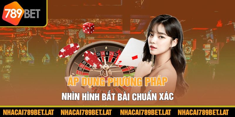 Áp dụng phương pháp nhìn hình bắt bài chuẩn xác