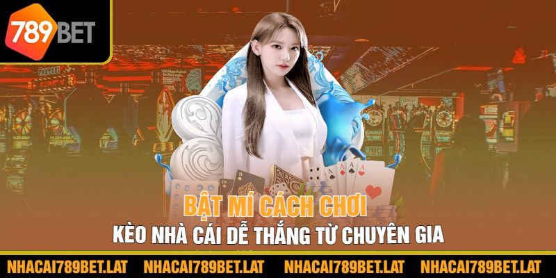 Bật mí cách chơi kèo nhà cái dễ thắng từ chuyên gia