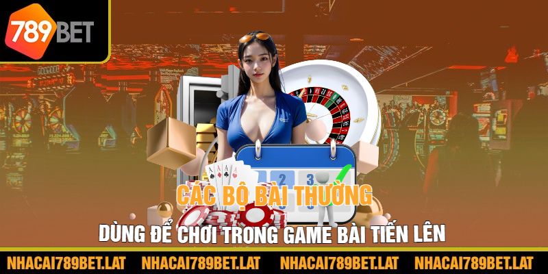 Các bộ bài thường dùng để chơi trong game bài tiến lên 