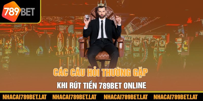 Các câu hỏi thường gặp khi rút tiền 789BET online