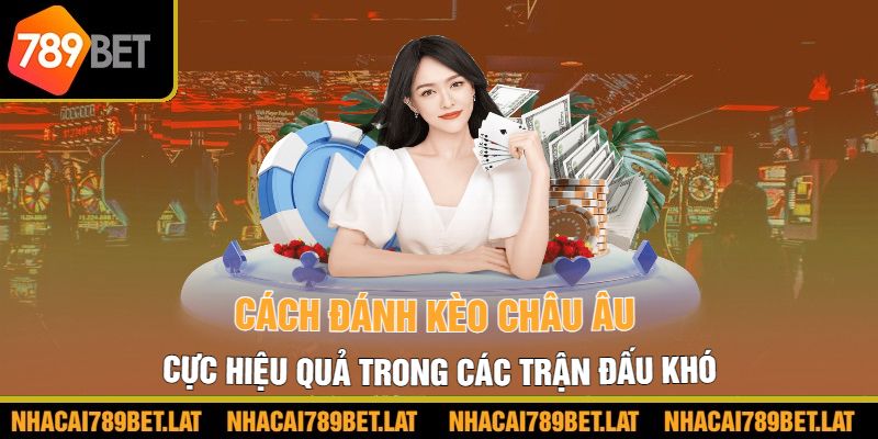 Cách đánh kèo châu Âu cực hiệu quả trong các trận đấu khó