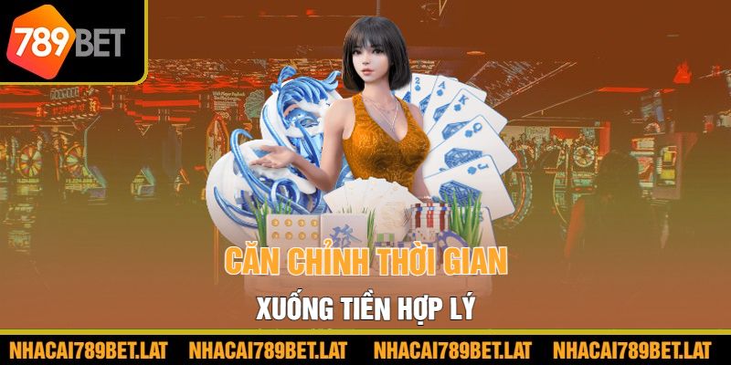 Căn chỉnh thời gian xuống tiền hợp lý