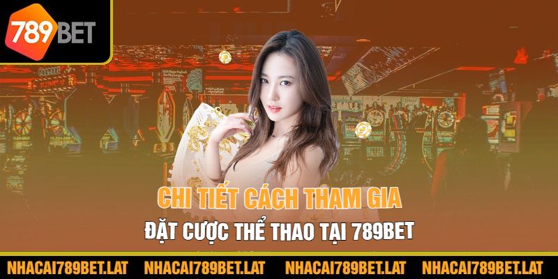 Chi tiết cách tham gia đặt cược thể thao tại 789BET