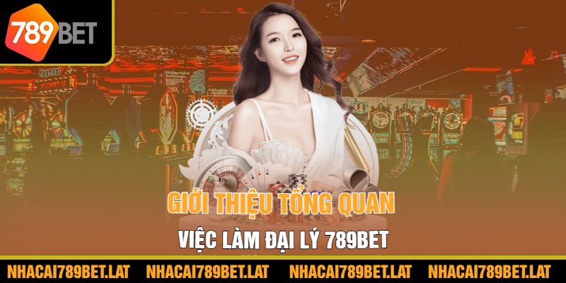 Giới thiệu tổng quan việc làm đại lý 789BET