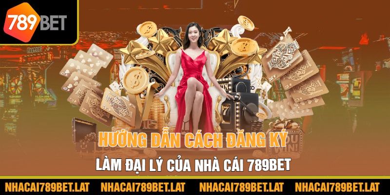 Hướng dẫn cách đăng ký làm đại lý của nhà cái 789BET 