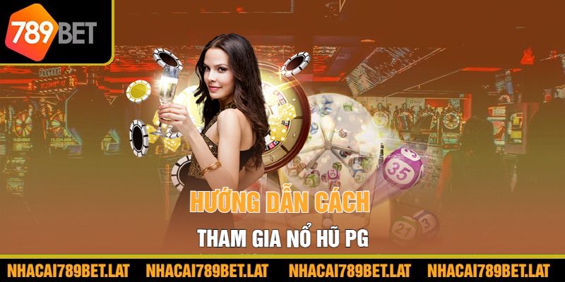 Hướng dẫn cách tham gia Nổ hũ PG