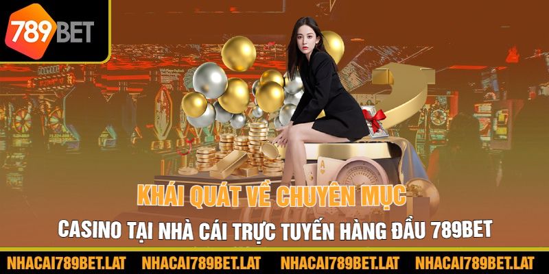 Khái quát về chuyên mục casino tại nhà cái trực tuyến hàng đầu 789bet