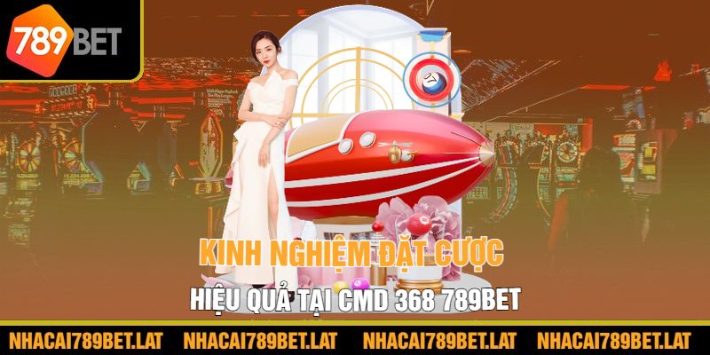 Kinh nghiệm đặt cược hiệu quả tại CMD 368 789bet