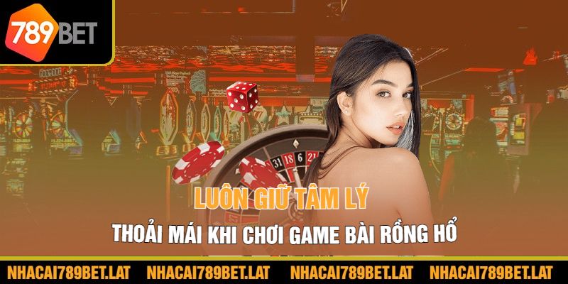 Luôn giữ tâm lý thoải mái khi chơi game bài Rồng Hổ