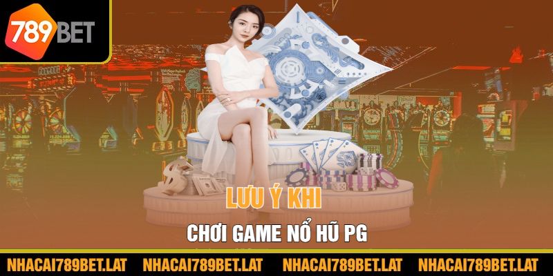 Lưu ý khi chơi game Nổ hũ PG