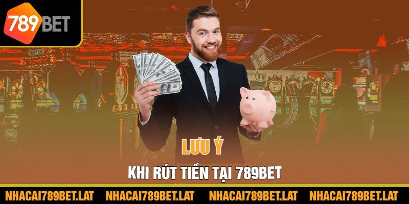 Lưu ý khi rút tiền tại 789BET