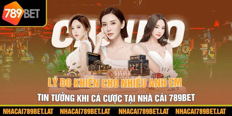 Lý do khiến cho nhiều anh em tin tưởng khi cá cược tại nhà cái 789BET