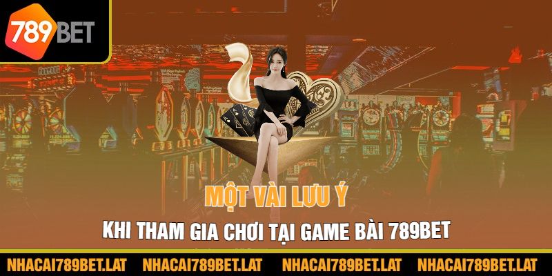 Một vài lưu ý khi tham gia chơi tại game bài 789bet