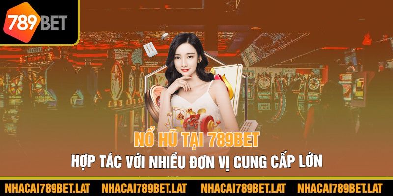 Nổ hũ tại 789Bet hợp tác với nhiều đơn vị cung cấp lớn