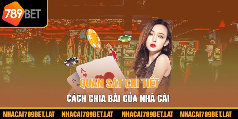 Quan sát chi tiết cách chia bài của nhà cái 