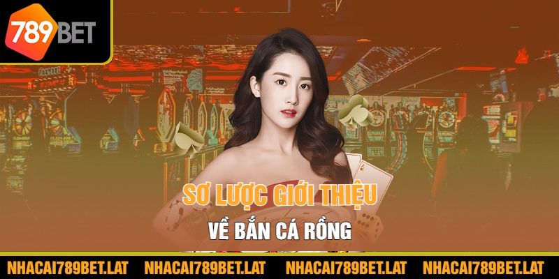 Sơ lược giới thiệu về Bắn Cá Rồng