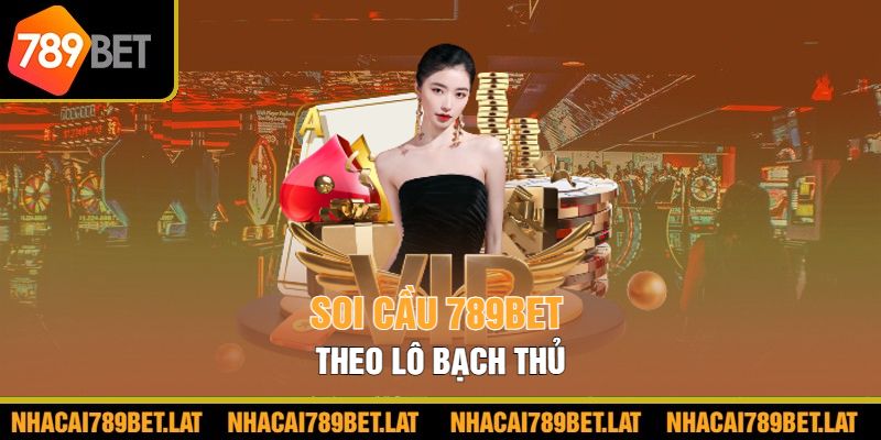 Soi cầu 789bet theo lô bạch thủ 