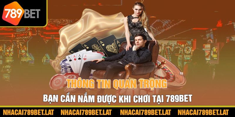 Thông tin quan trọng bạn cần nắm được khi chơi tại 789bet