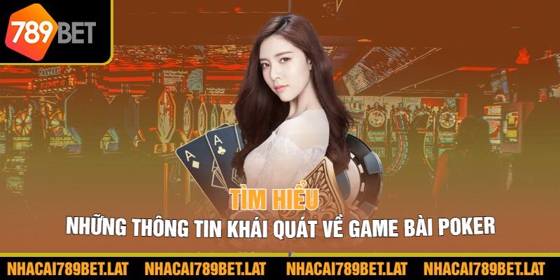 Tìm hiểu những thông tin khái quát về game bài Poker