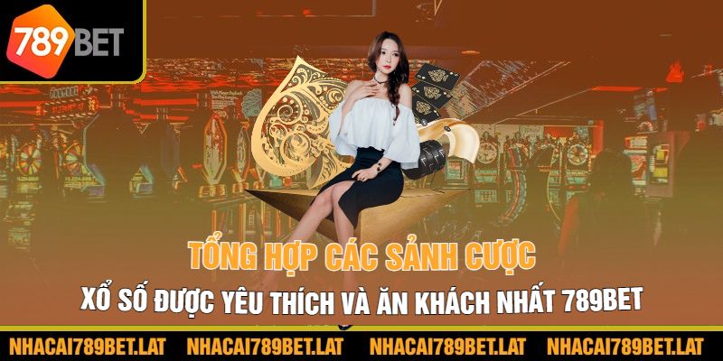 Tổng hợp các sảnh cược xổ số được yêu thích và ăn khách nhất 789bet