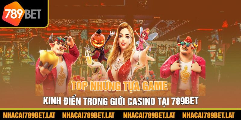 Top những tựa game kinh điển trong giới casino tại 789bet